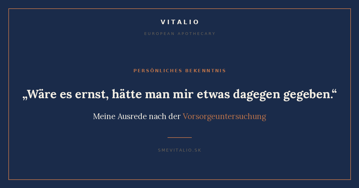 Waere es ernst haette man mir etwas dagegen gegeben - meine Ausrede nach der Vorsorgeuntersuchung