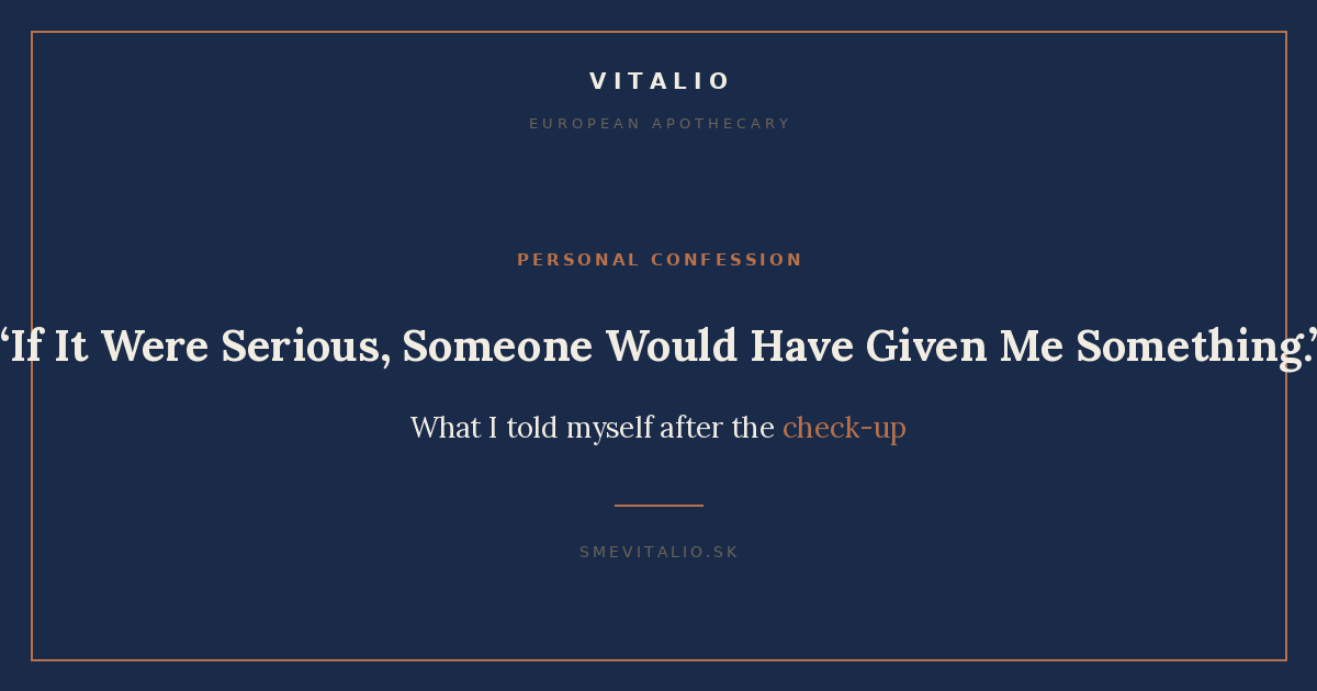 If It Were Serious, Someone Would Have Given Me Something - what I told myself after the check-up